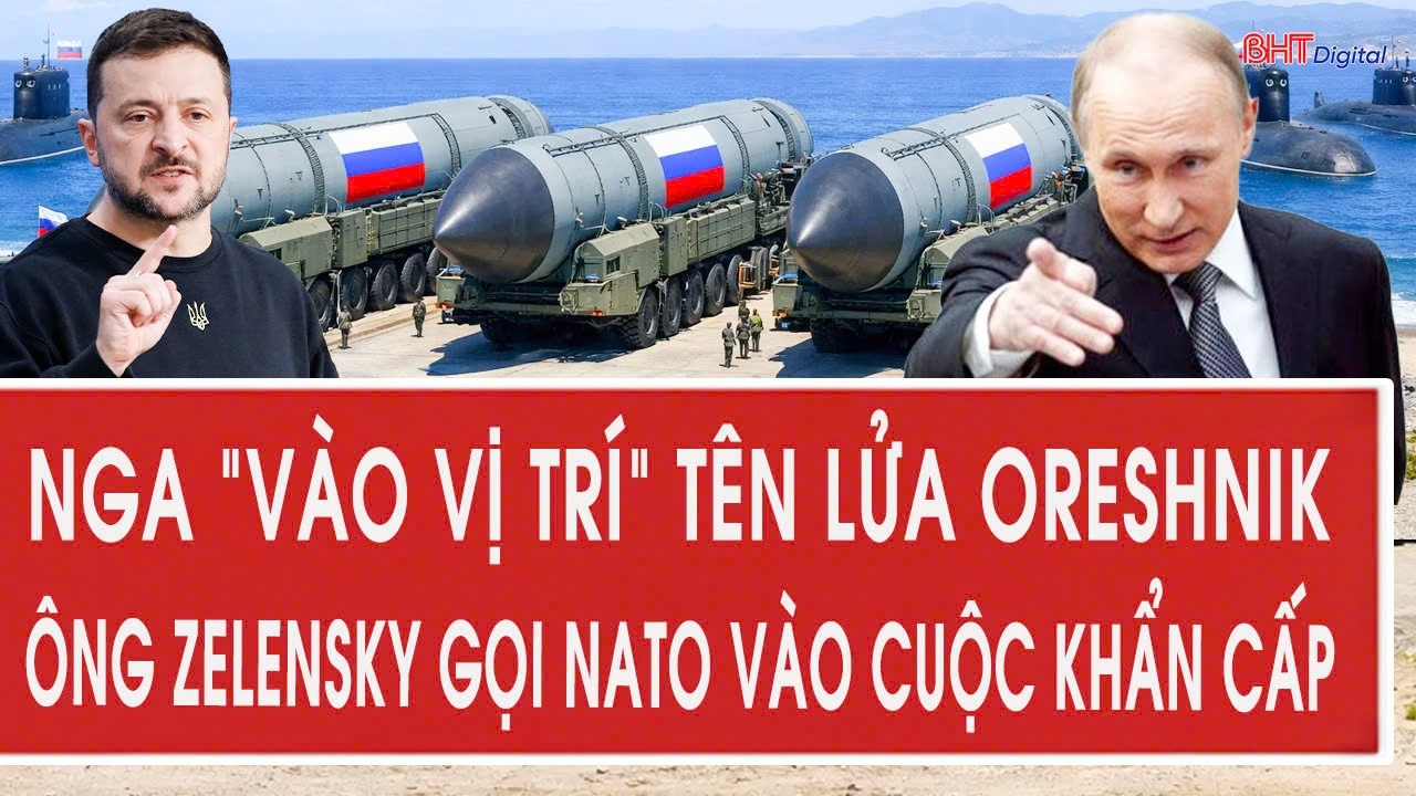 Thời sự quốc tế 24/2: Nga “vào vị trí” tên lửa Oreshnik, ông Zelensky gọi NATO vào cuộc khẩn cấp