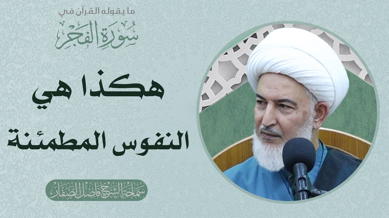 ما يقوله القرآن في سورة الفجر/75- هكذا هي النفوس المطمئنة - سماحة الشيخ فاضل الصفار