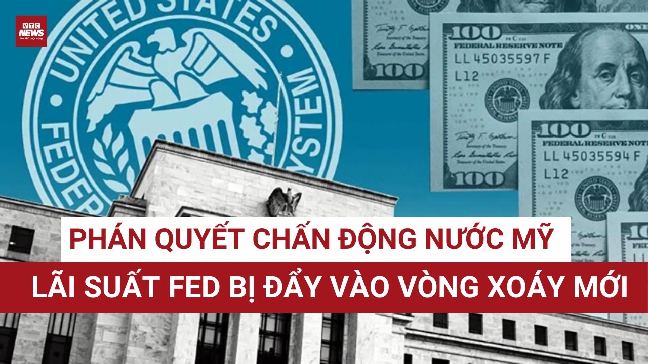 Phán quyết gây chấn động Washington: Thuế quan bị chặn, Fed phải tính lại toàn bộ kịch bản