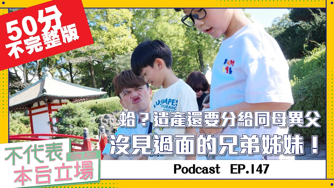 【不完整版】不代表本台立場 ep.147：蛤？遺產還要分給同母異父、沒見過面的兄弟姊妹！