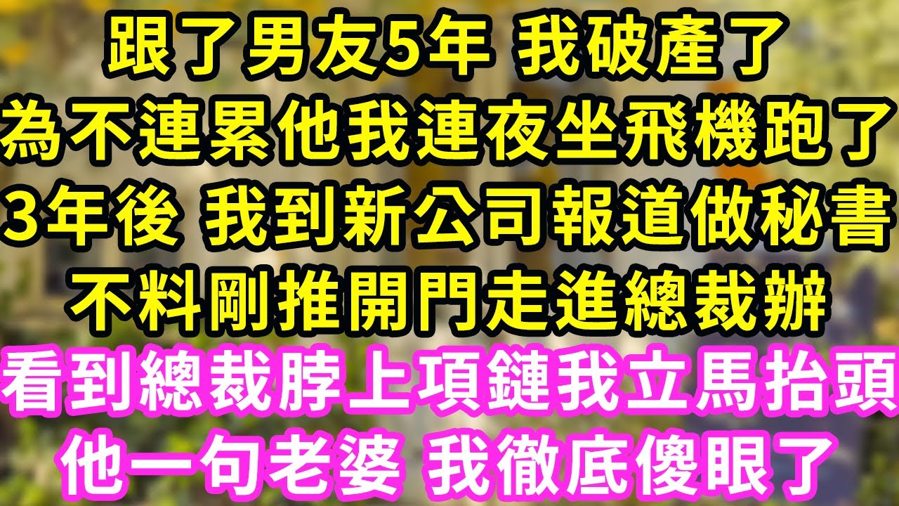 跟了男友5年 我破產了,為不連累他我連夜坐飛機跑了,3年後 我到新公司報道做秘書，不料剛推開門走進總裁辦，看到總裁脖上項鏈我立馬抬頭，他一句老婆 我徹底傻眼了#甜寵#灰姑娘#霸道總裁#婚姻#小嫻說故事