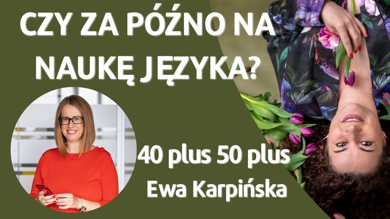 CZY ZA P&Oacute;ŹNO NA NAUKĘ JĘZYKA?/ Ewa Karpińska/ podcast 40plus50plus