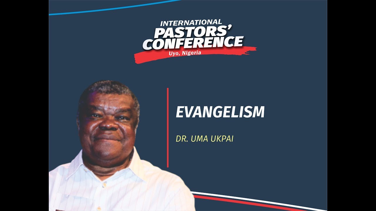 2017 INTERNATIONAL PASTORS' CONFERENCE: EVANGELISM by REV. UMA UKPAI