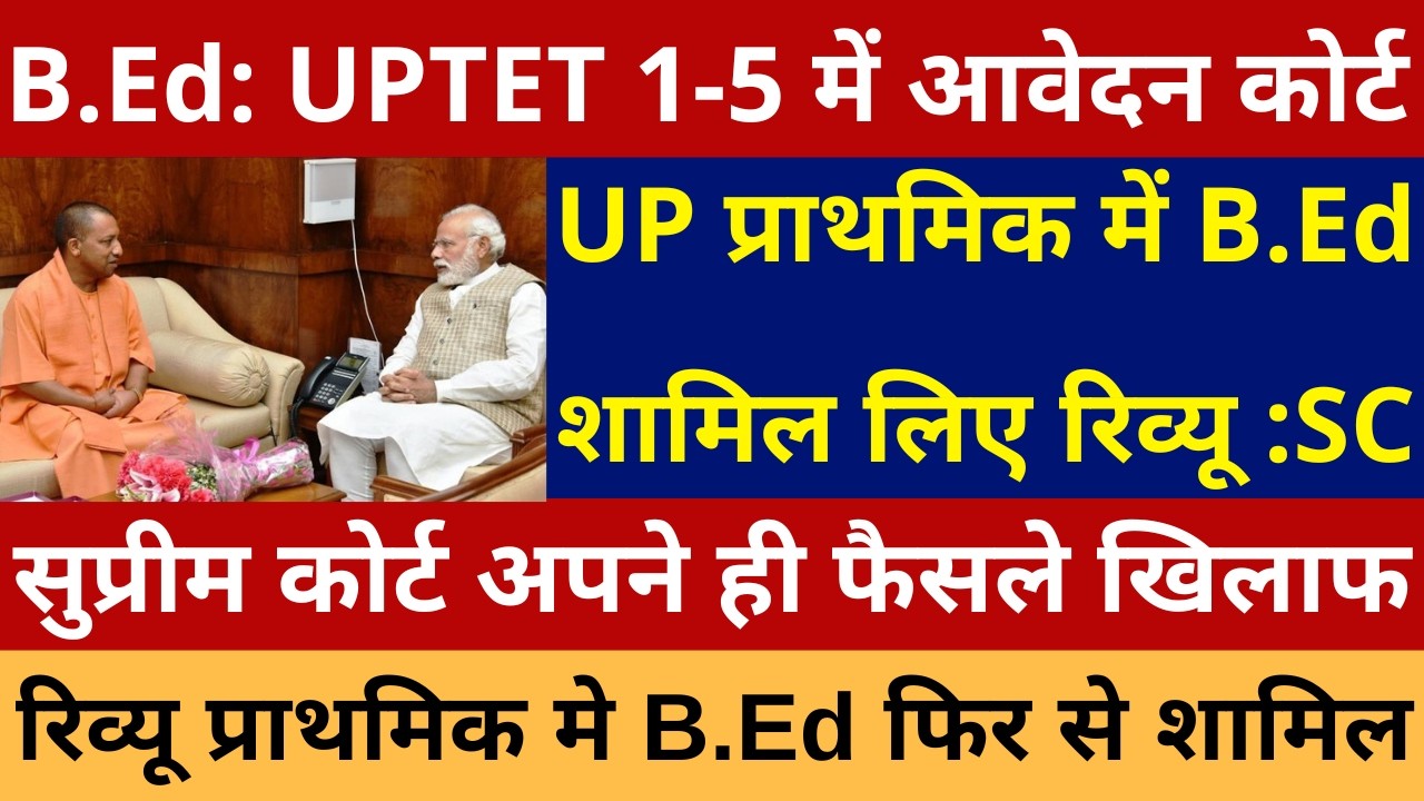 UP प्राथमिक में B.Ed शामिल लिए रिव्यू SC, B.Ed UPTET 1-5 में आवेदन सुप्रीम कोर्ट अपने ही फैसले खिलाफ