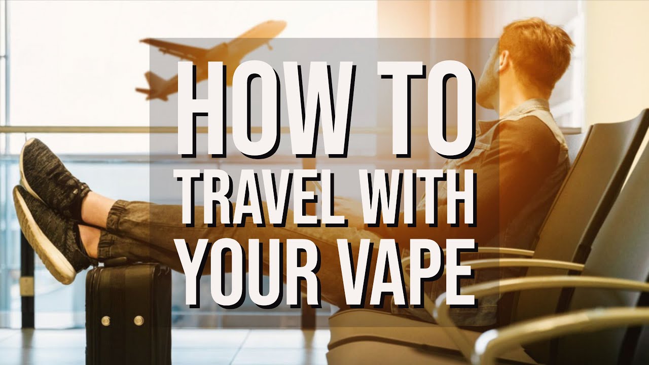How to Travel With Your Vape
