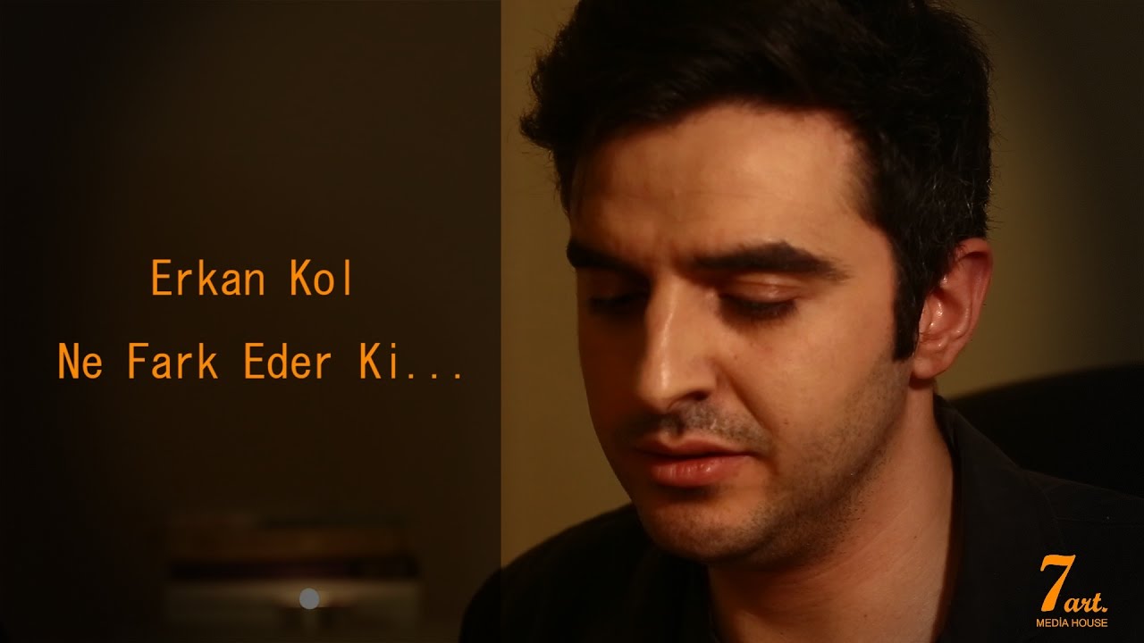 Erkan Kol - Ne Fark Eder Ki