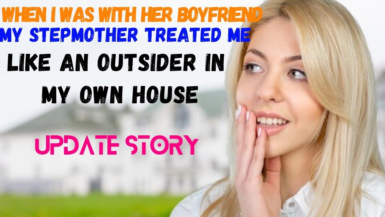 When i was with her bf my stepmom treated me like an outsider in my own house