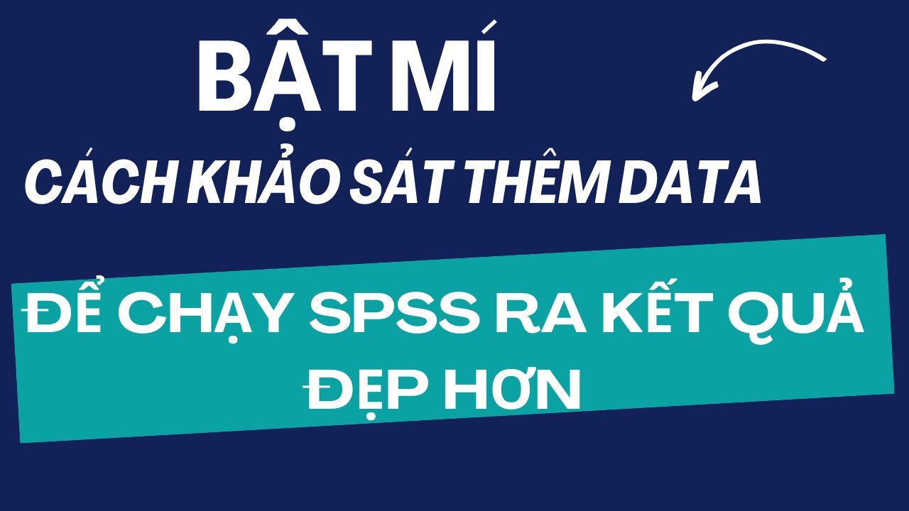 Cách khảo sát thêm số liệu để có kết quả chạy SPSS đẹp hơn: Ma trận xoay đẹp, hồi quy đẹp,....