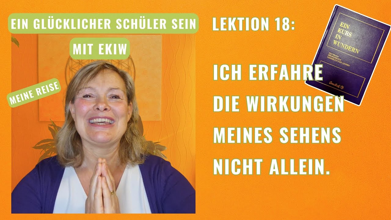 Glücklich mit EIN KURS IN WUNDERN Lektion 18: Ich erfahre die Wirkung nicht allein