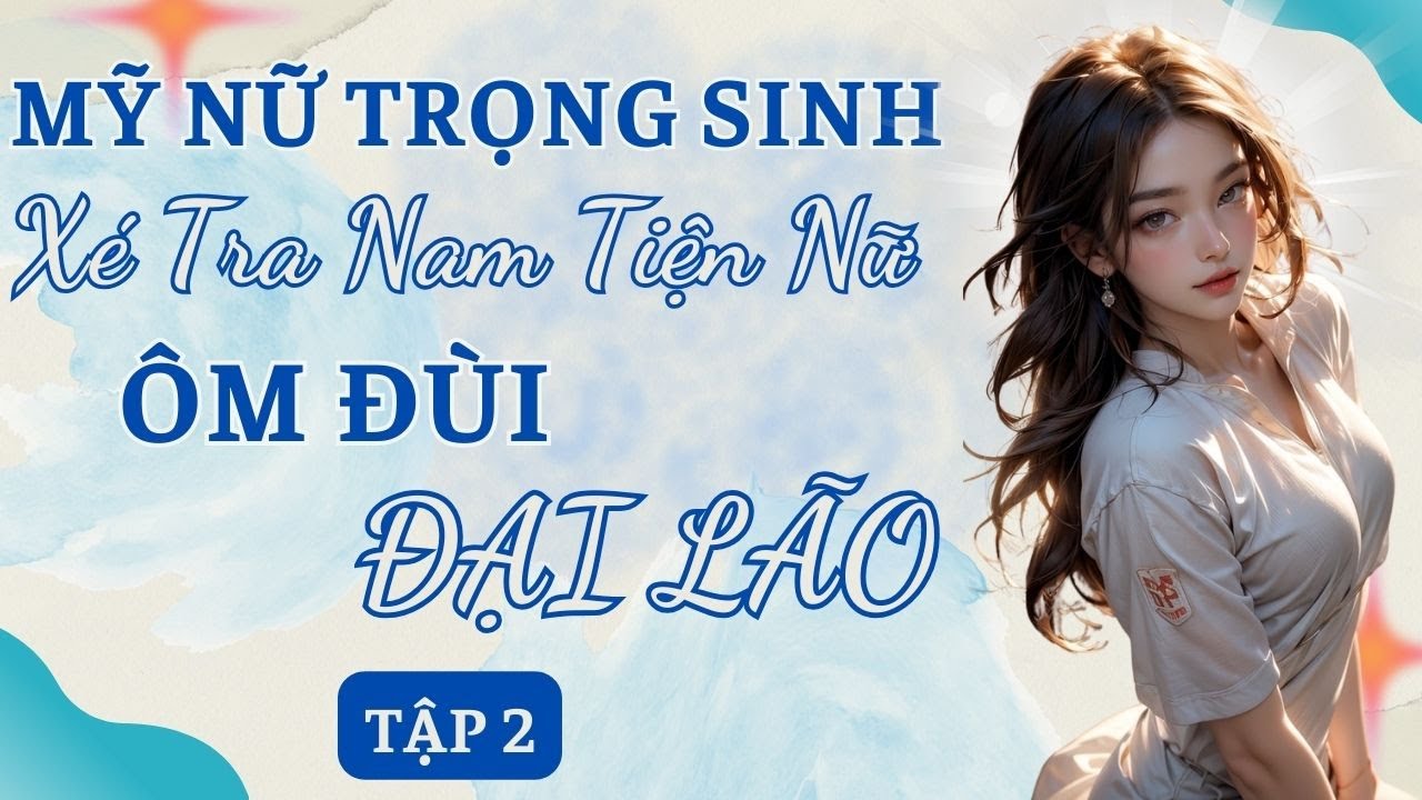 Tập 2: Mỹ nữ trọng sinh xé tra nam tiện nữ, ôm đùi đại lão.