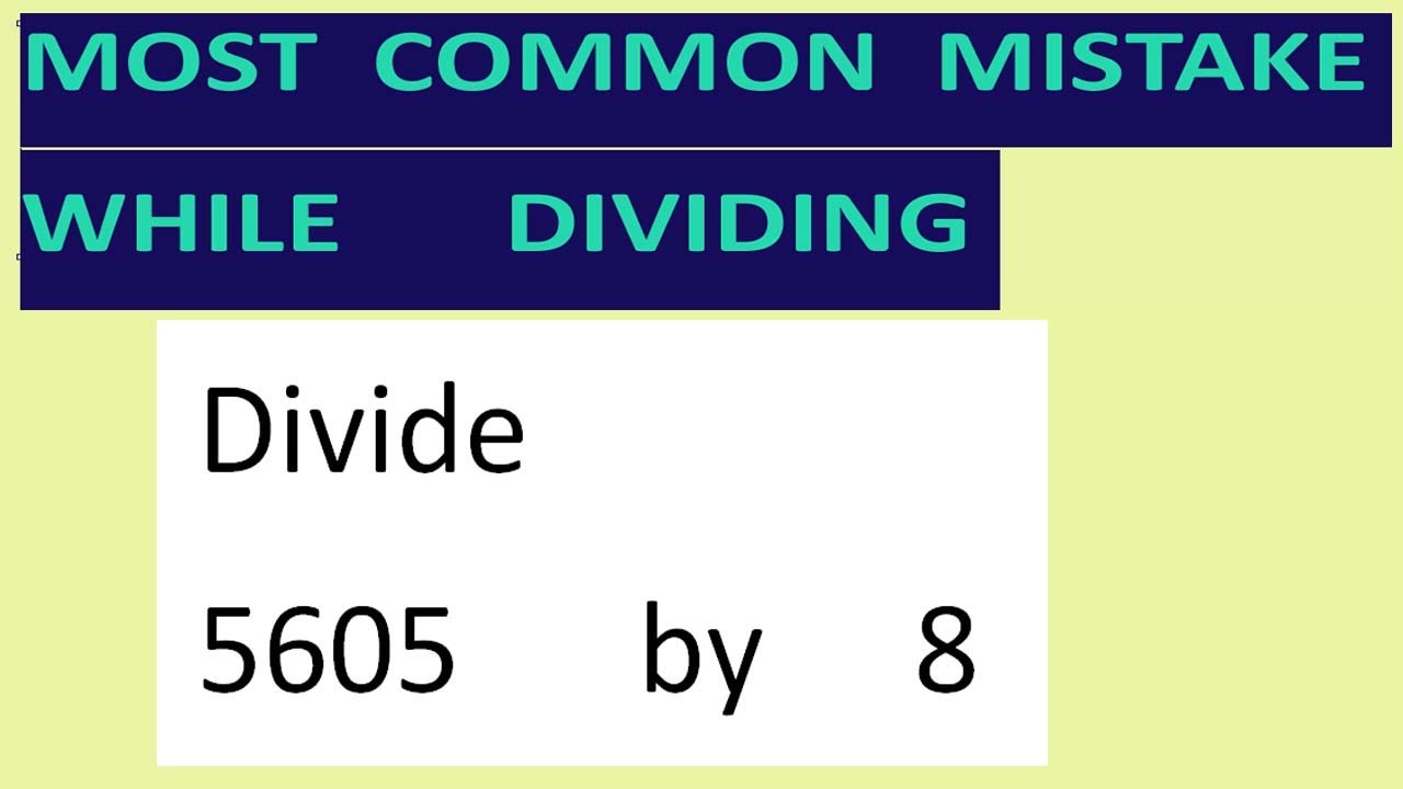Divide     5605      by     8     Most   common  mistake  while   dividing