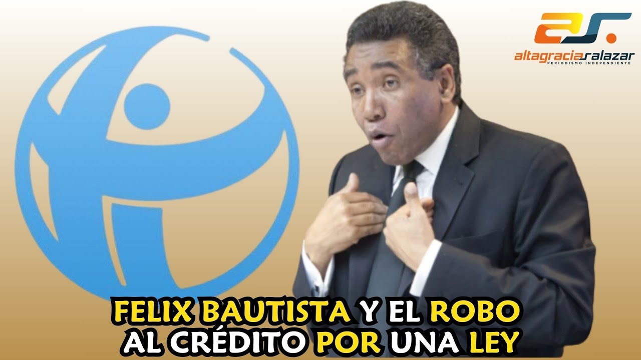 Felix Bautista y el robo al crédito por una ley.