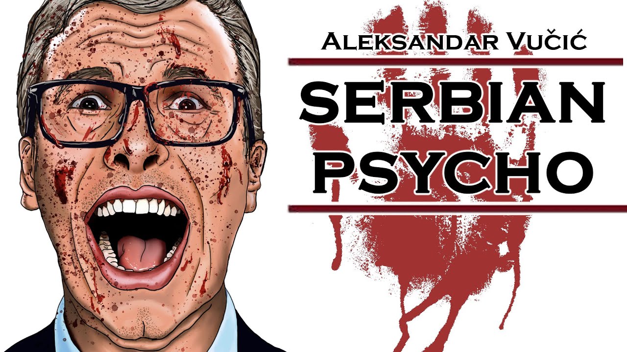 Serbian Psycho - Aleksandar Vučić