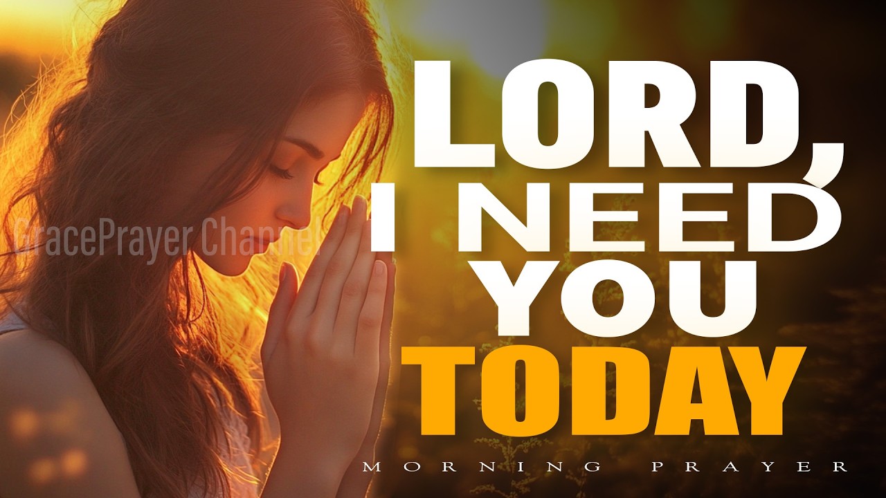 Lord, I Need You Today | Powerful Morning Prayer for God&rsquo;s Presence and Strength | Morning Prayer