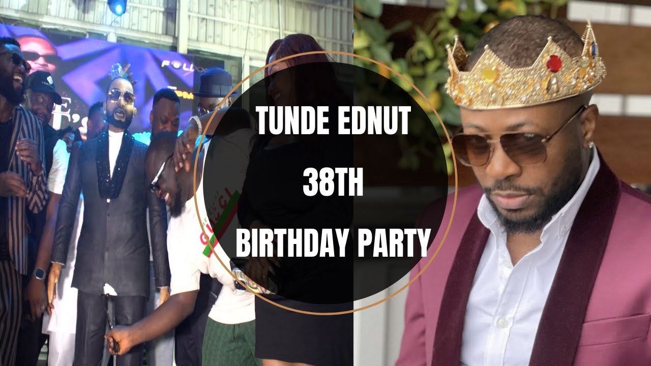 TUNDE EDNUT 38TH BIRTHDAY PARTY  LAGOS EDITION
