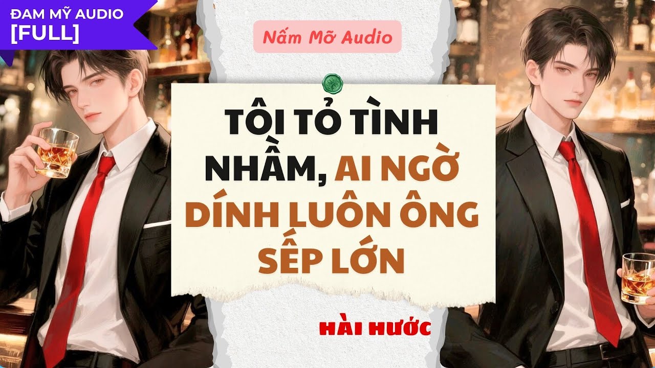 TRUYỆN BOY LOVE | TÔI TỎ TÌNH NHẦM, AI NGỜ DÍNH LUÔN SẾP LỚN | AUDIO ĐAM MỸ FULL | NẤM MỠ AUDIO