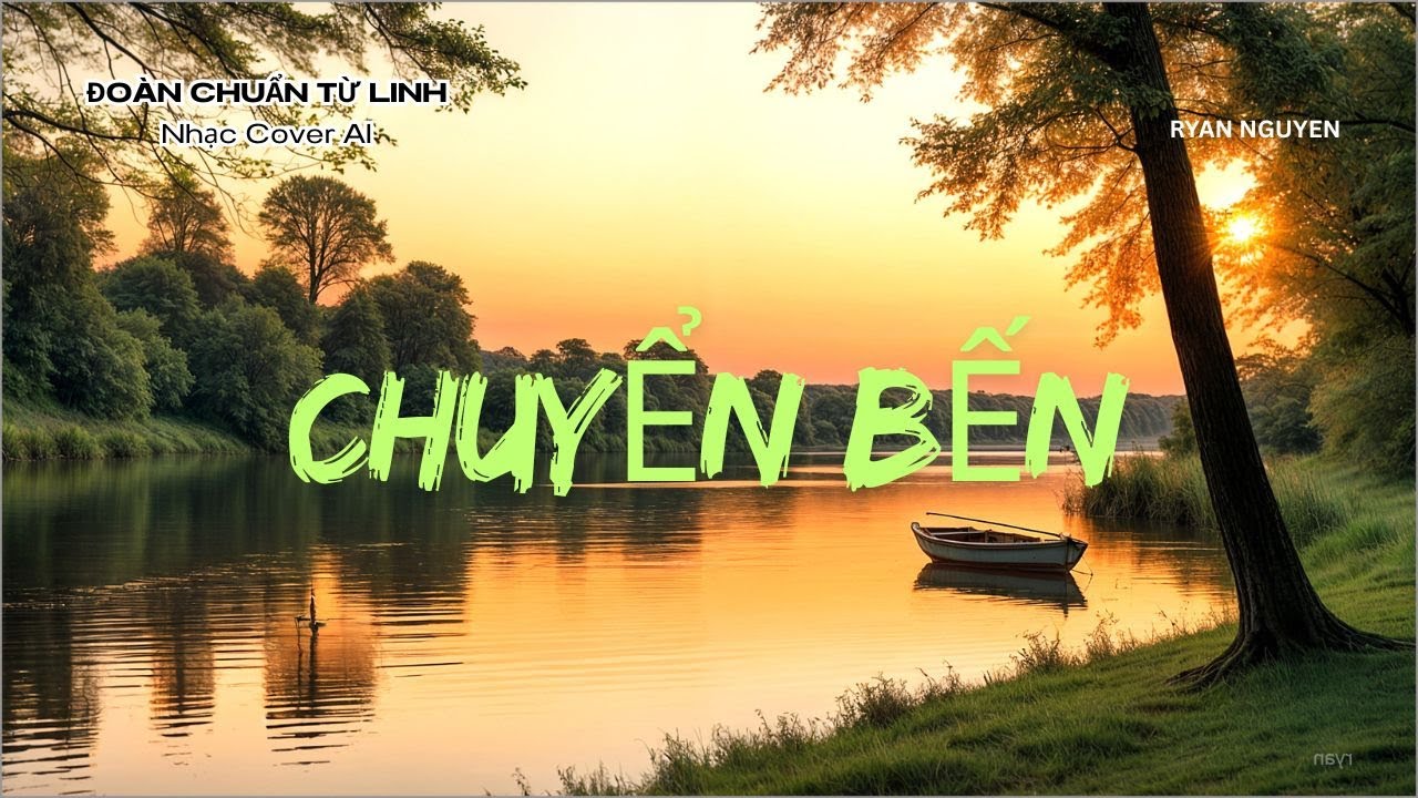 CHUYỂN BẾN - ĐOÀN CHUẨN TỪ LINH - NHAC COVER AI - RYAN NGUYEN