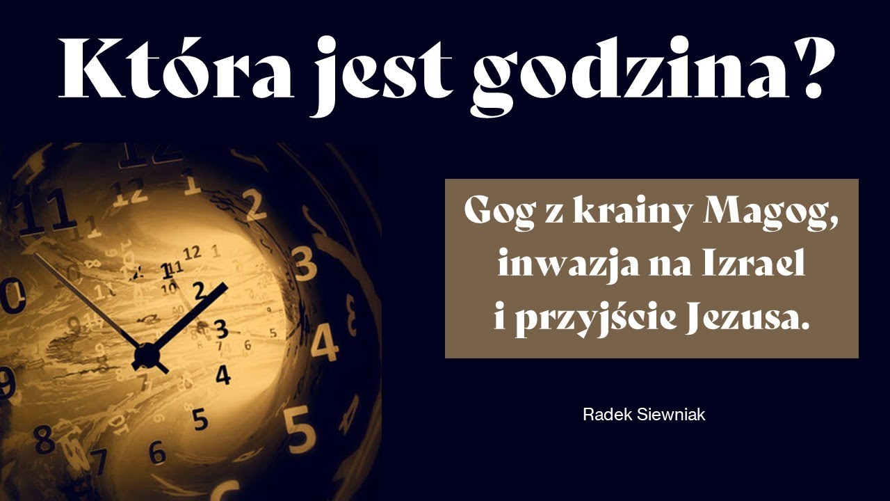 Kt&oacute;ra jest godzina? Gog z krainy Magog i przyjście Jezusa | Radek Siewniak