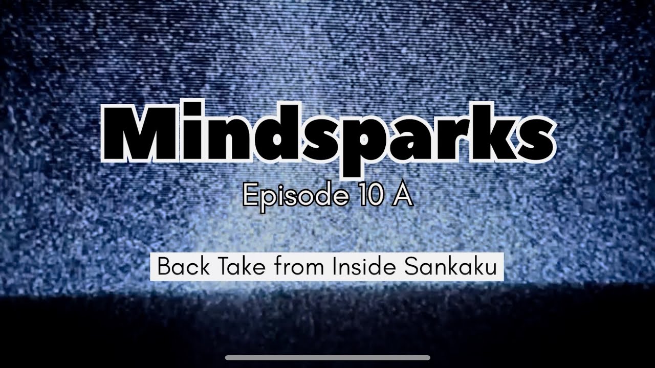 Mindsparks Episode 10A: Back Take from Inside Sankaku