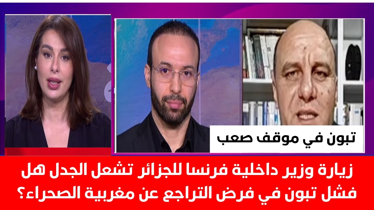 زيارة وزير داخلية فرنسا للجزائر تشعل الجدل هل فشل تبون في فرض التراجع عن مغربية الصحراء؟
