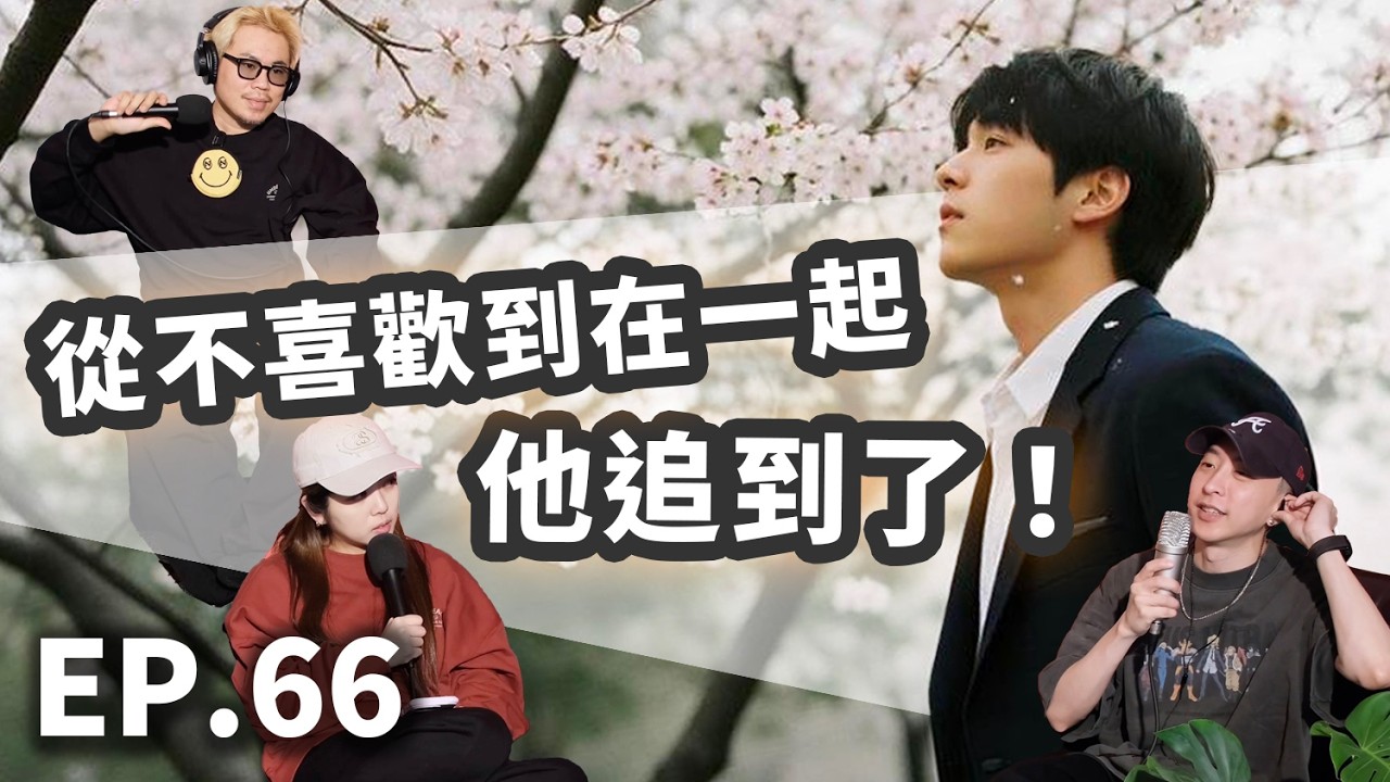 EP.66 從「完全沒感覺」到「非你不可」從不喜歡到在一起 他追到了！