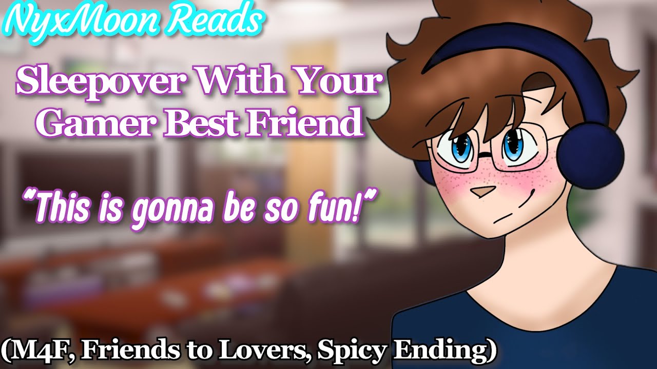 Sleepover With Your Gamer Best Friend [M4F] [Friends to Lovers] [Spicy Ending]