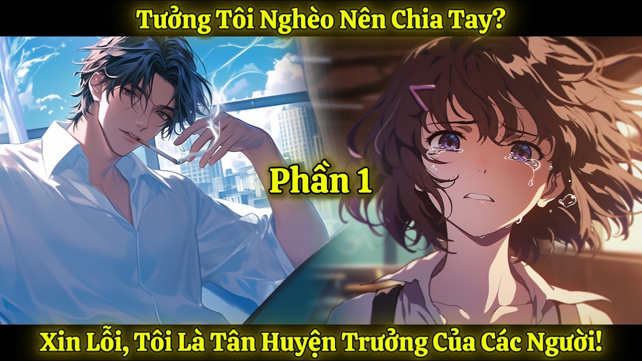 Tưởng Tôi Nghèo Nên Chia Tay? Xin Lỗi, Tôi Là Tân Huyện Trưởng Của Các Người! | Phần 1