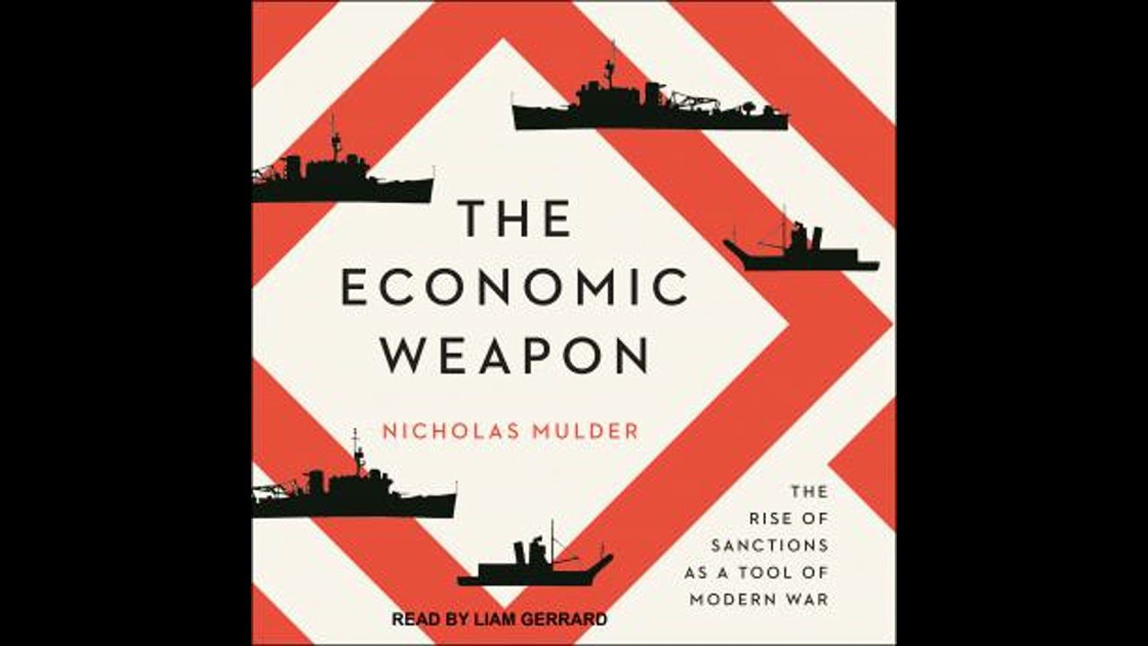 Economic Weapon: The Rise of Sanctions as a Tool of Modern War - Nicholas Mulder