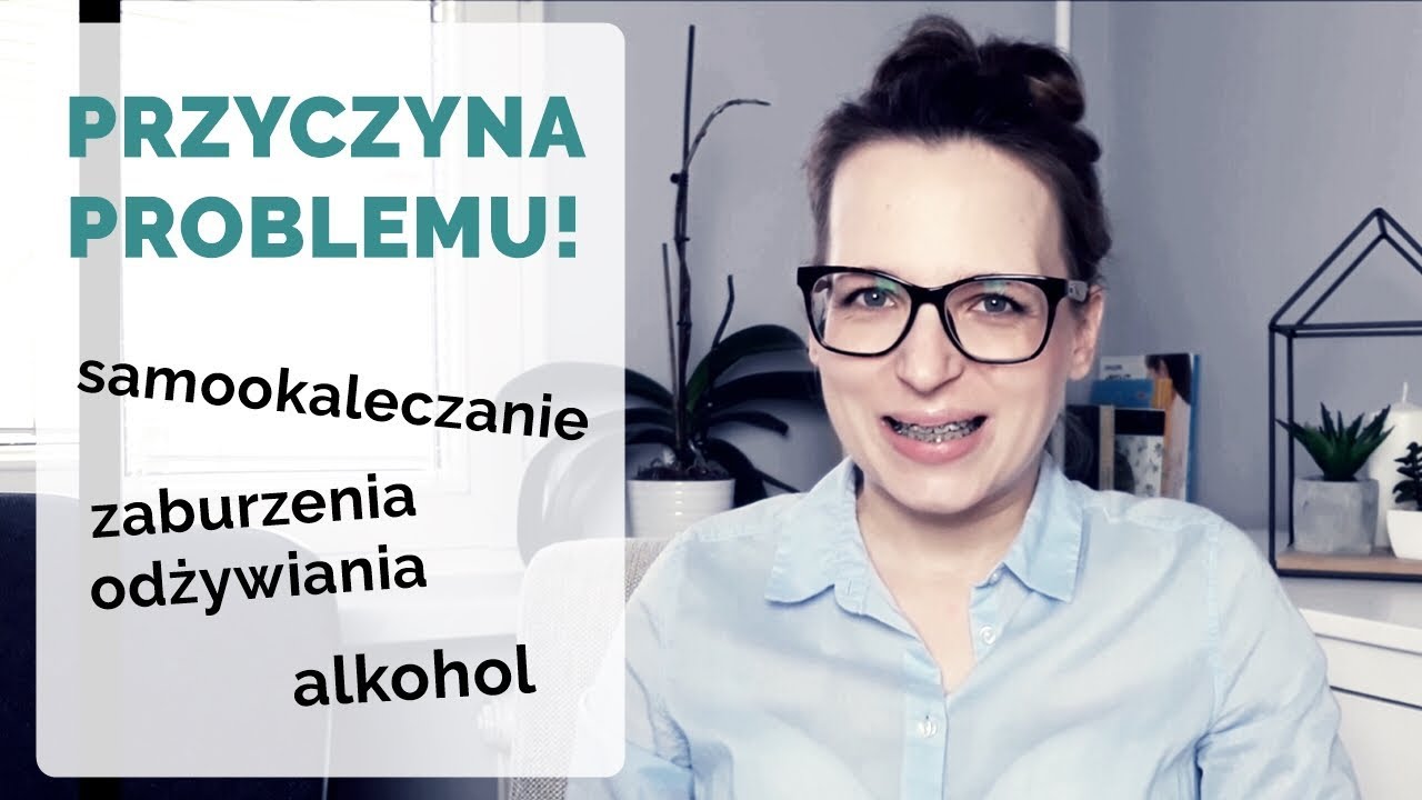 PRZYCZYNA PROBLEMU! Okaleczanie, zaburzenia odżywiania, uzależnienie od alkoholu.