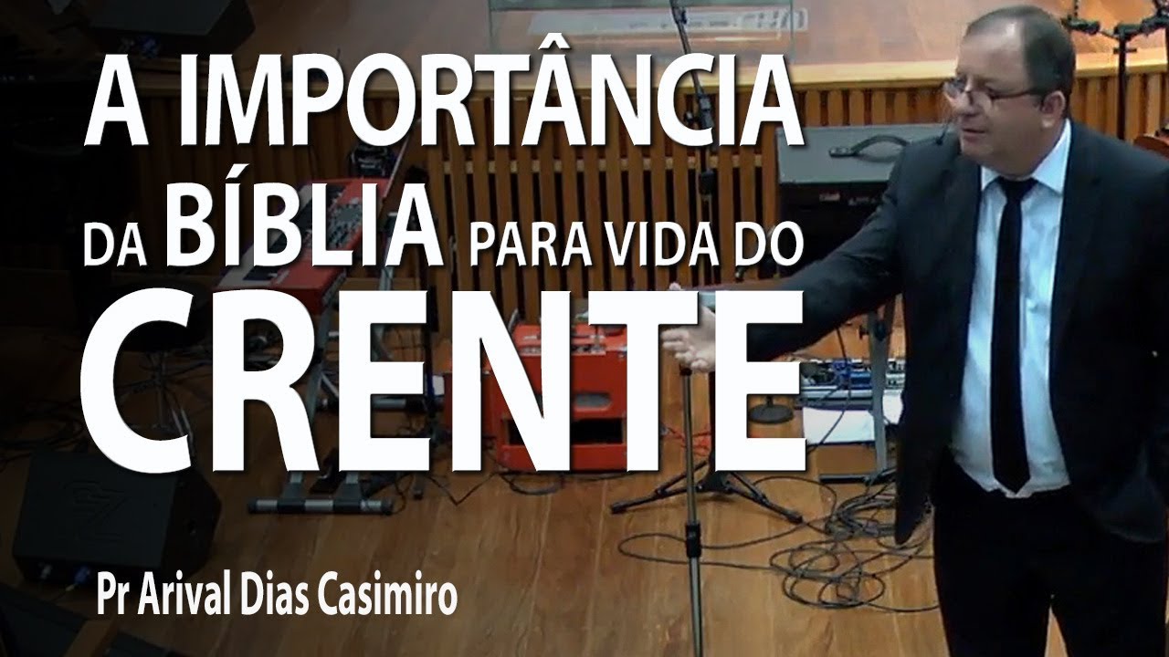 A import&acirc;ncia da B&iacute;blia para vida do crente - Pr Arival Dias Casimiro