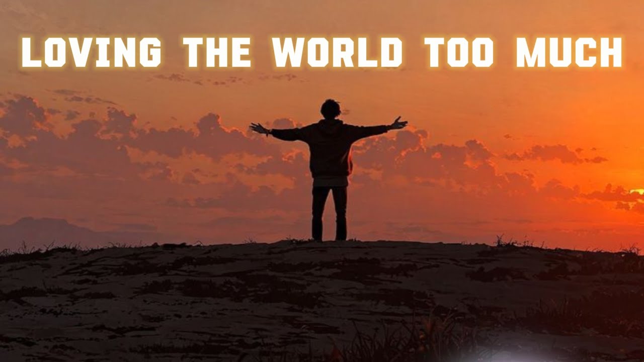 The Danger of Loving the World Too Much | Psychology Explains Why It Destroys Your Peace