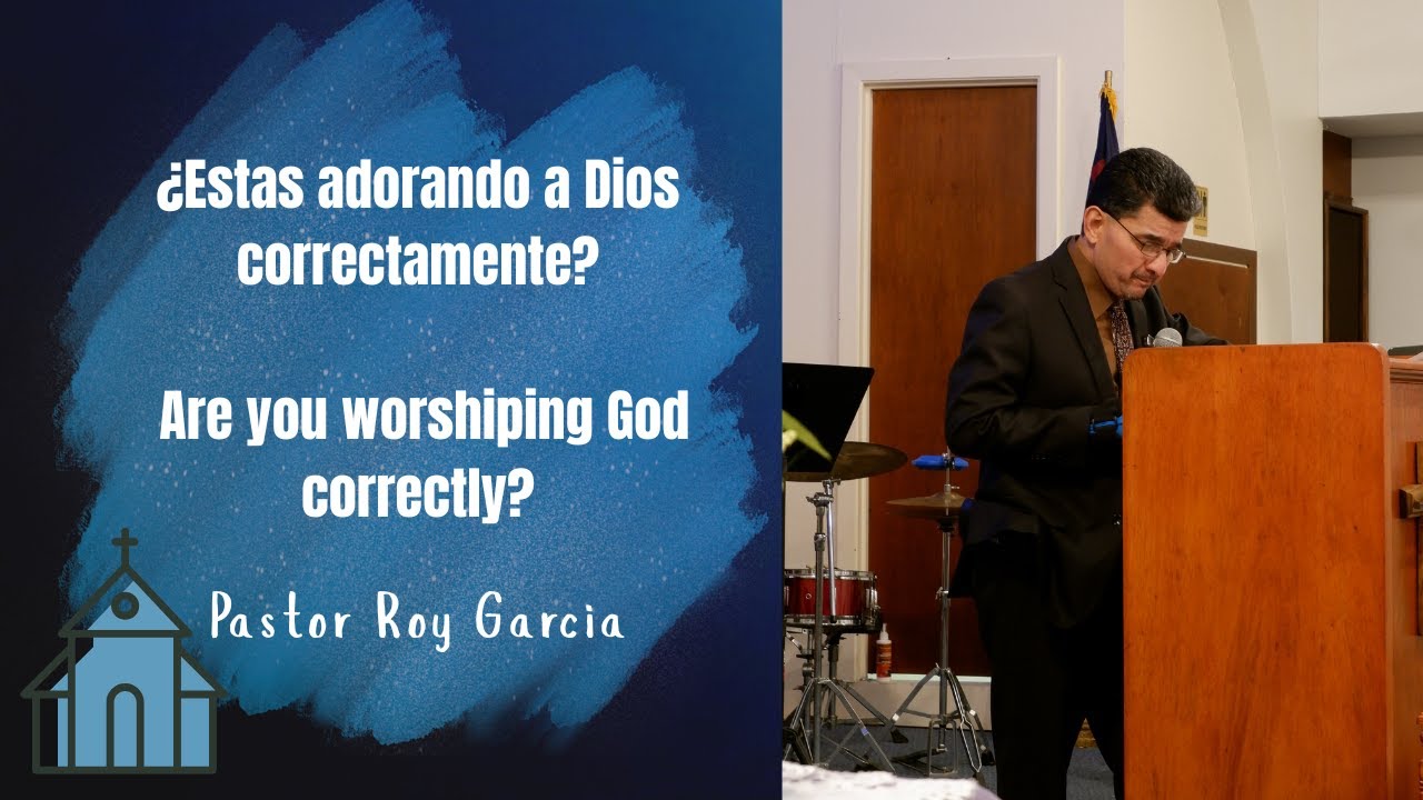 The Church | La Iglesia | True Worship to God | La verdadera Adoracion a Dios | Pastor Roy Garcia