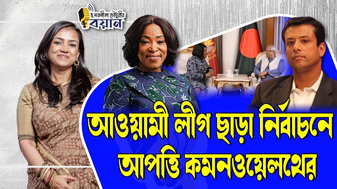 আওয়ামী লীগ ছাড়া নির্বাচনে আপত্তি কমনওয়েলথের।। Nobonita Chowdhury