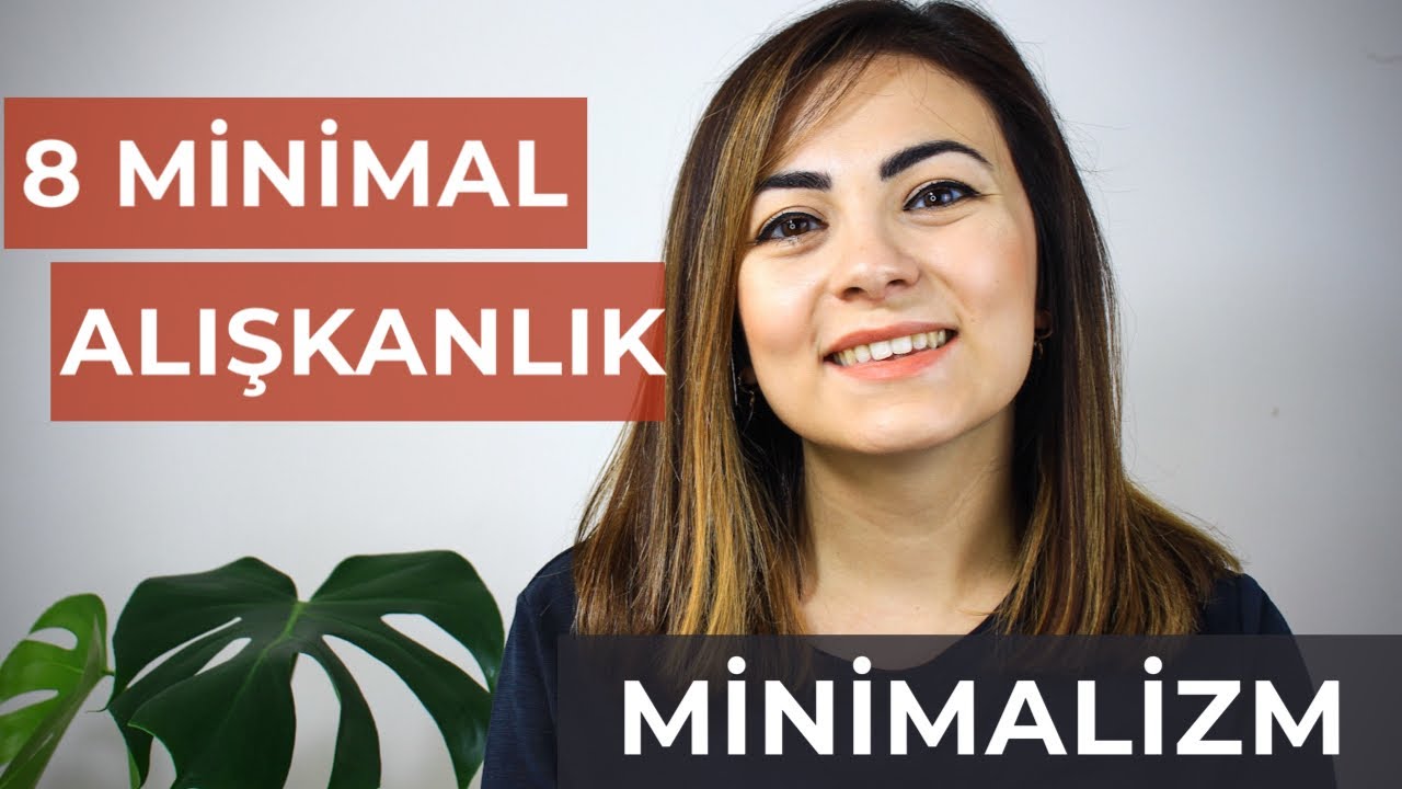 BUG&Uuml;N YAPABİLECEĞİNİZ 8 MİNİMAL ALIŞKANLIK |  Minimalizm