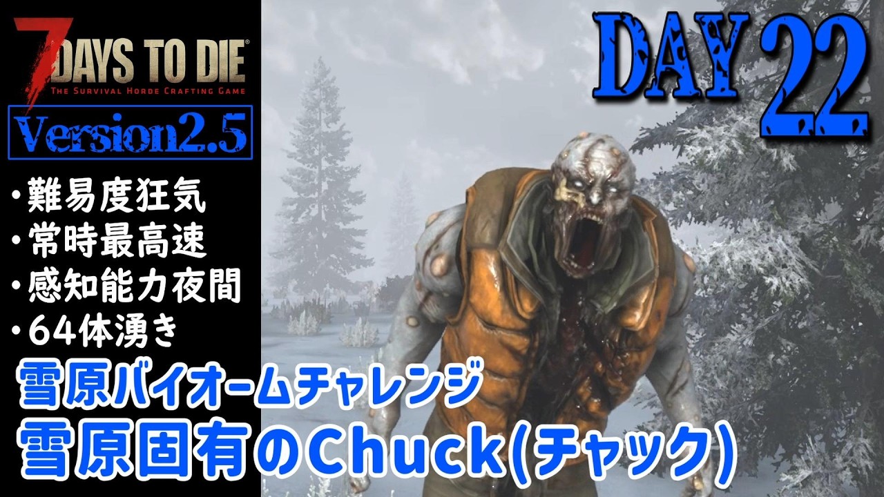 【7Days to Die v2.5】DAY22 雪原バイオームチャレンジ 雪原固有のChuck(チャック)（難易度狂気・常時最高速・感知能力夜間・64体湧き）