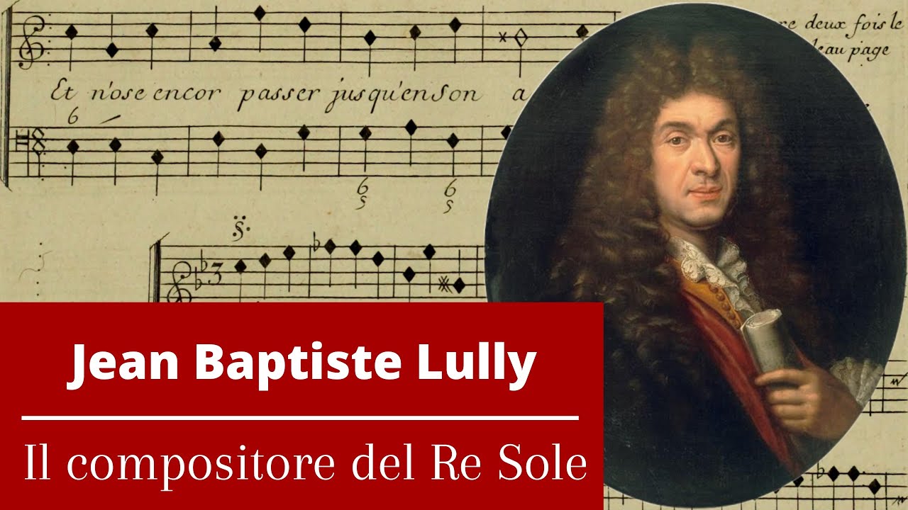 Jean Baptiste Lully - Il compositore del Re Sole - Breve Biografia
