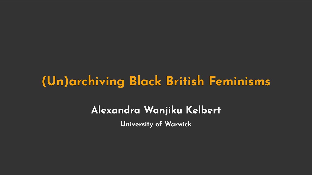 (Un)archiving Black British Feminisms -  Alexandra Wanjiku Kelbert