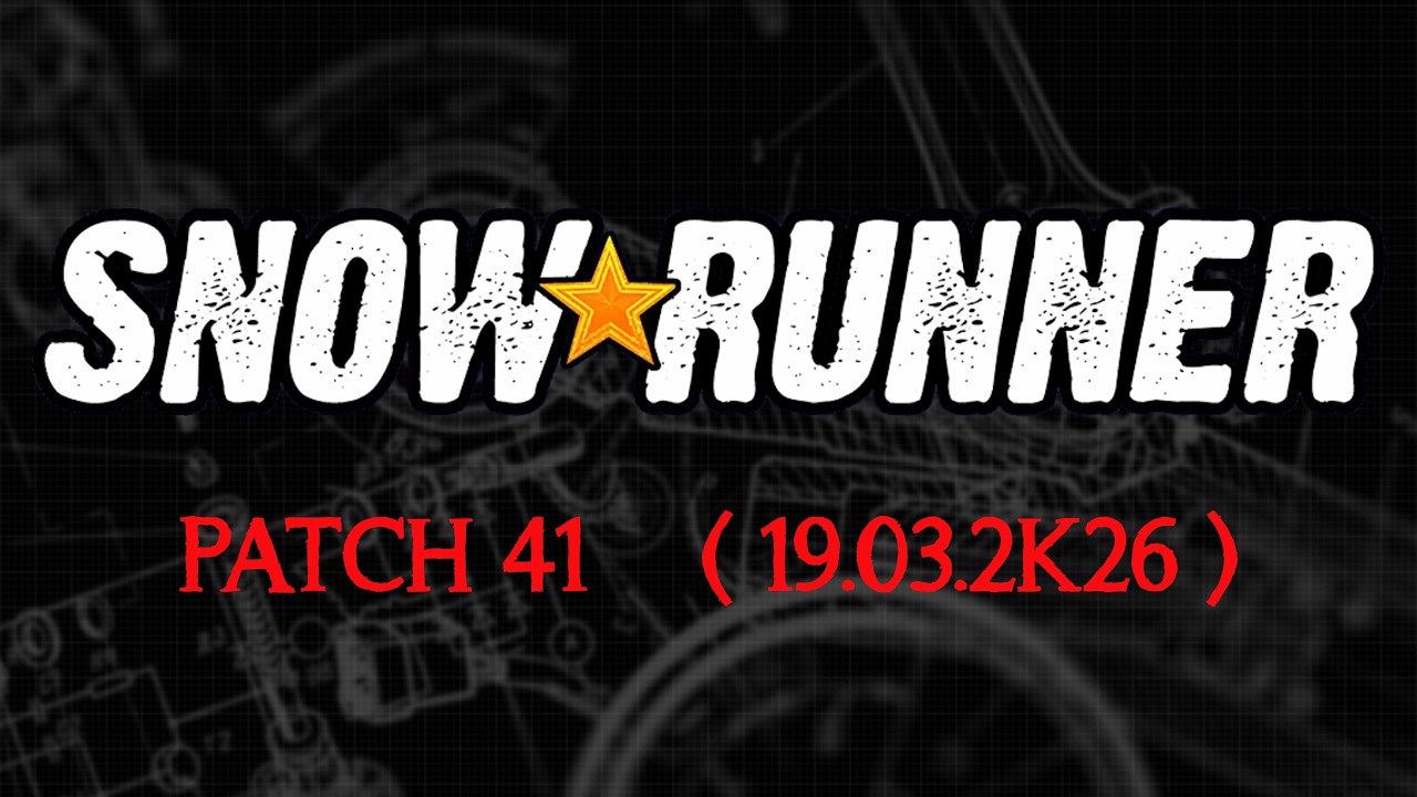 Snowrunner ➤ Patch 41 ( 19.03.2K26 )