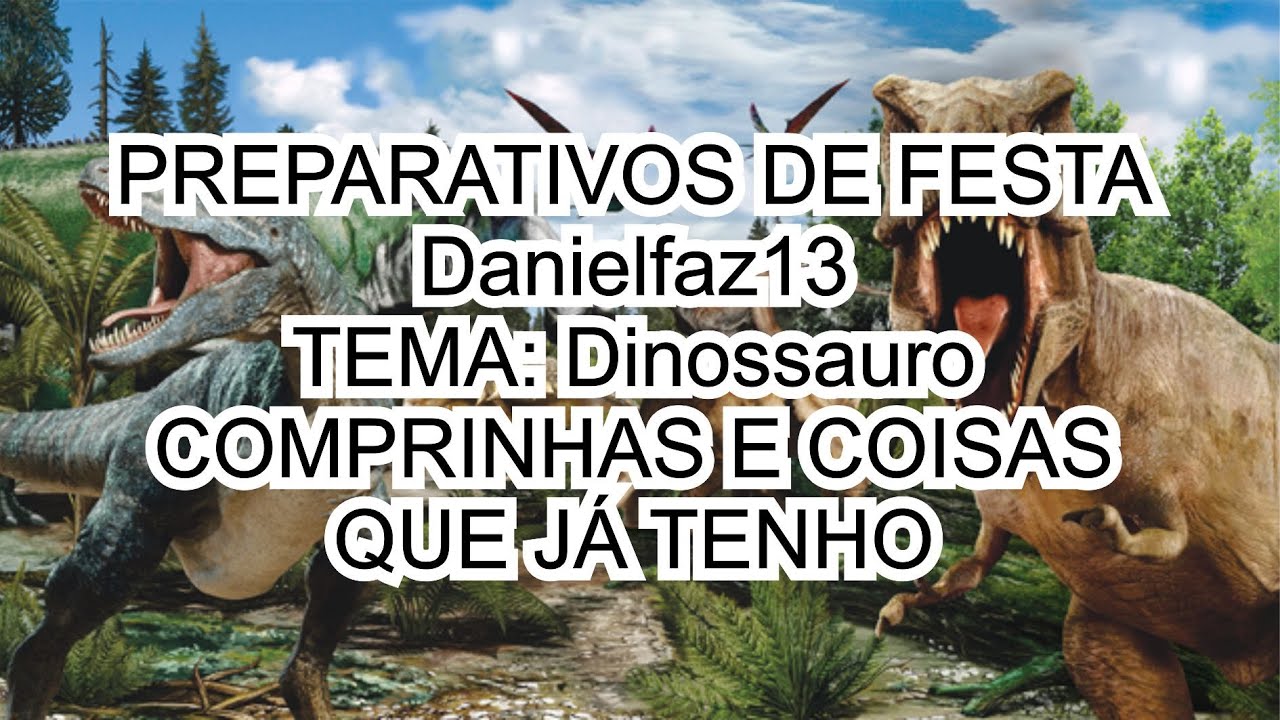 #1 Preparativos de festa-DANIELFAZ13-TEMA: Dinossauro/Comprinhas e coisas que já tenho
