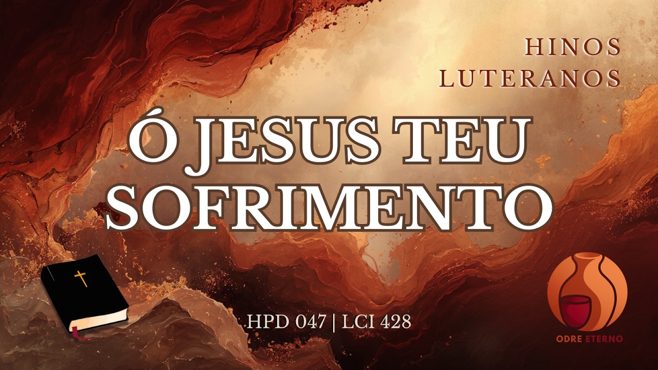 Ó Jesus Teu Sofrimento | HPD 047 | LCI 424 | Hinos Luteranos | versão Odre Eterno
