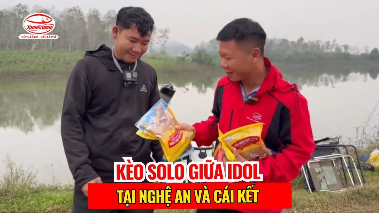 Kèo solo giữa các Idol tại Nghệ An và cái kết | Mồi Câu Cá Hùng Vương