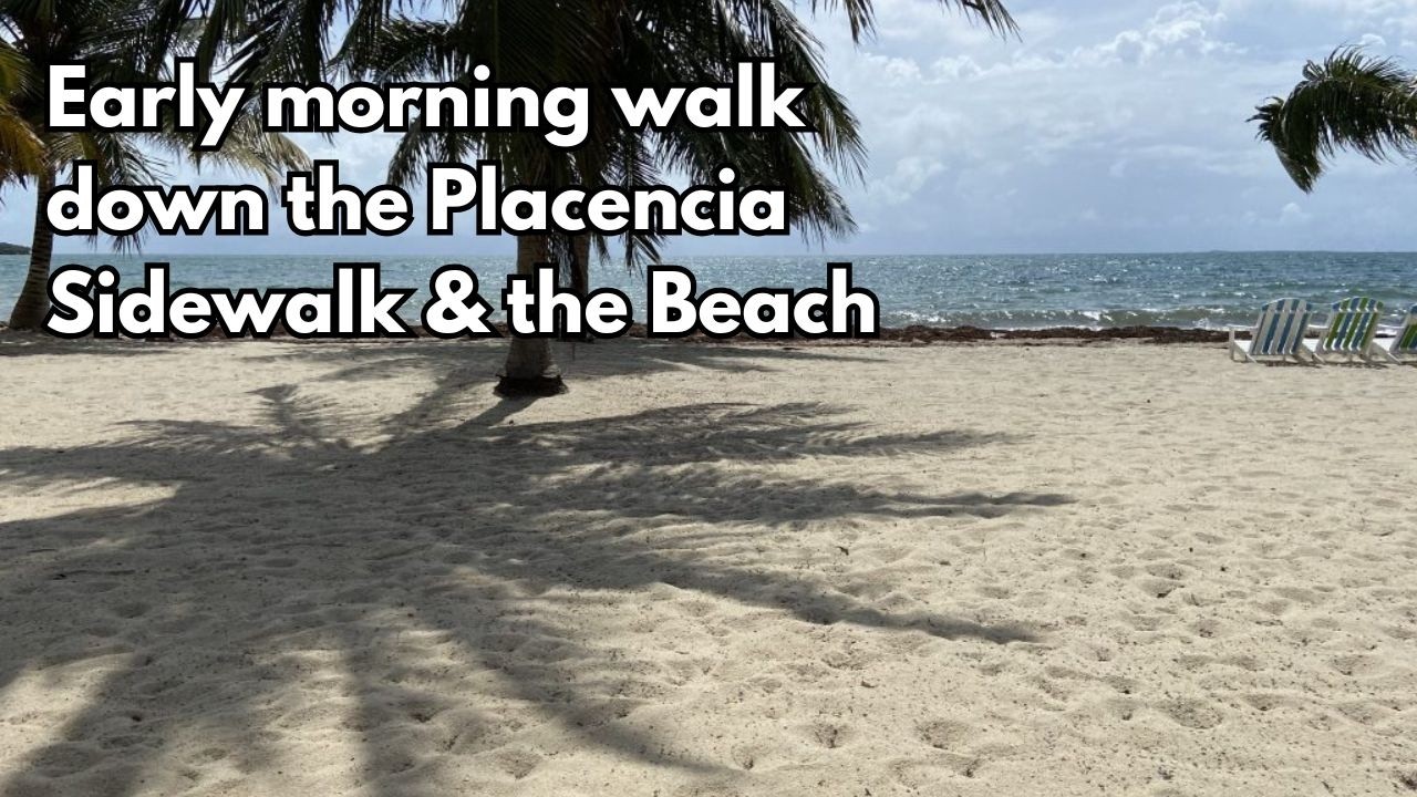 Early morning walk down the Placencia Sidewalk and the beach