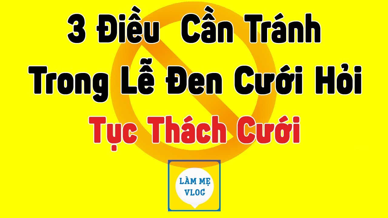 3 Điều cần tránh trong Lễ Đen đám hỏi - Tục thách cưới của người Việt