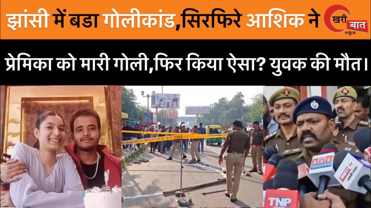 झांसी में बडा गोलीकांड, सिरफिरे आशिक ने प्रेमिका को मारी गोली, फिर किया ऐसा? युवक की मौत।