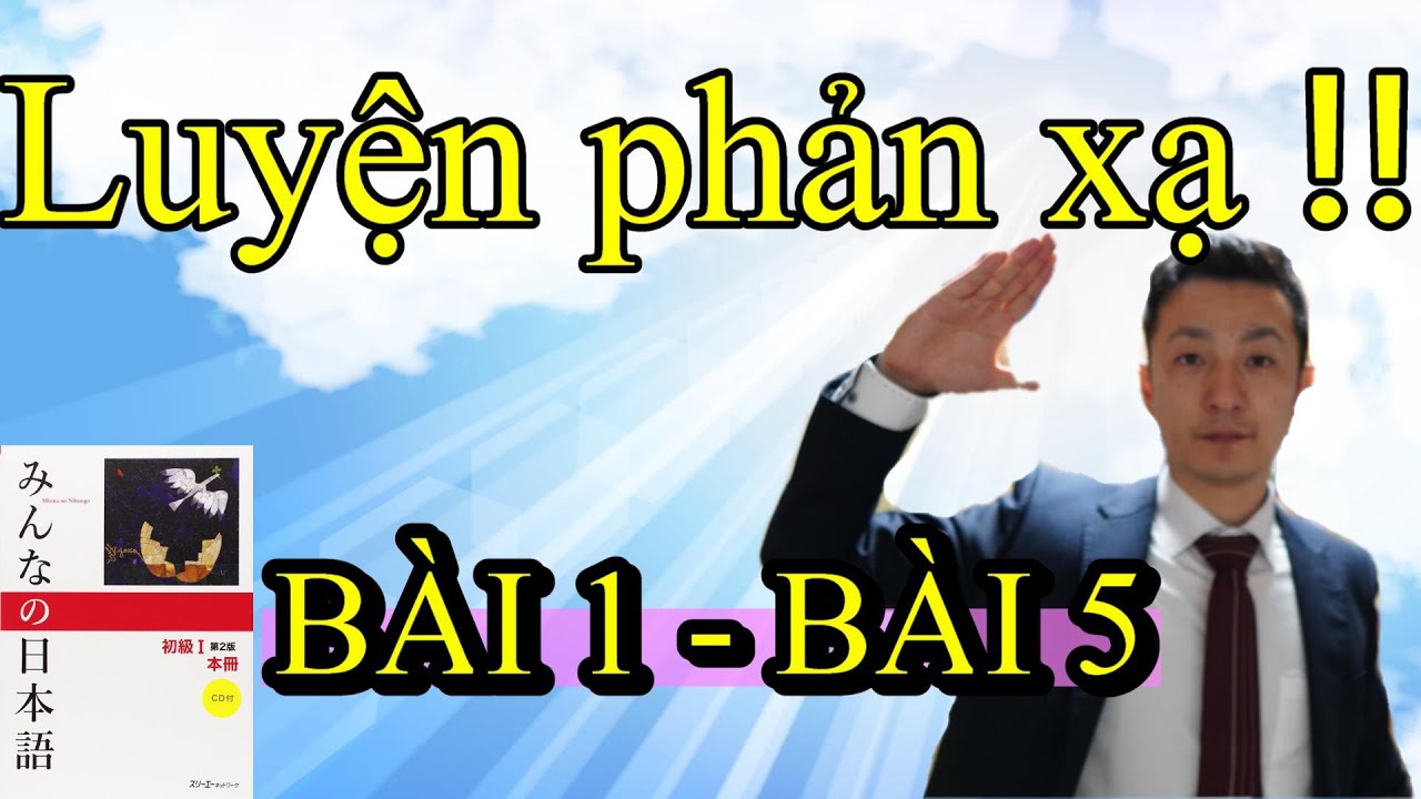 【Bản mới 2020】Luyện phản xạ Kaiwa qua Minna no nihongo Bài 1 - Bài 5