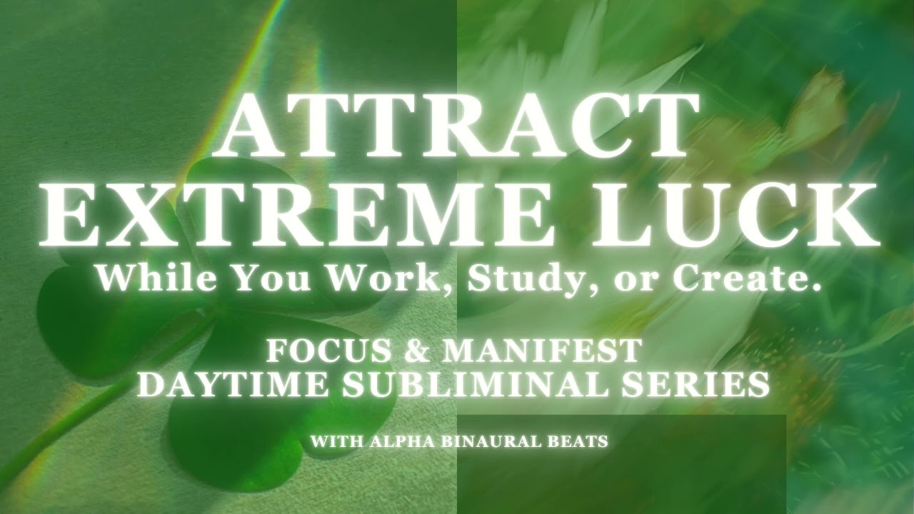 ATTRACT EXTREME LUCK AND FORTUNE - FOCUS AND MANIFEST DAYTIME SUBLIMINAL SERIES
