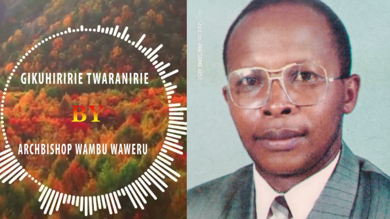 GIKUHIRIRIE TWARANIRIE BY ARCHBISHOP WAMBU WAWERU