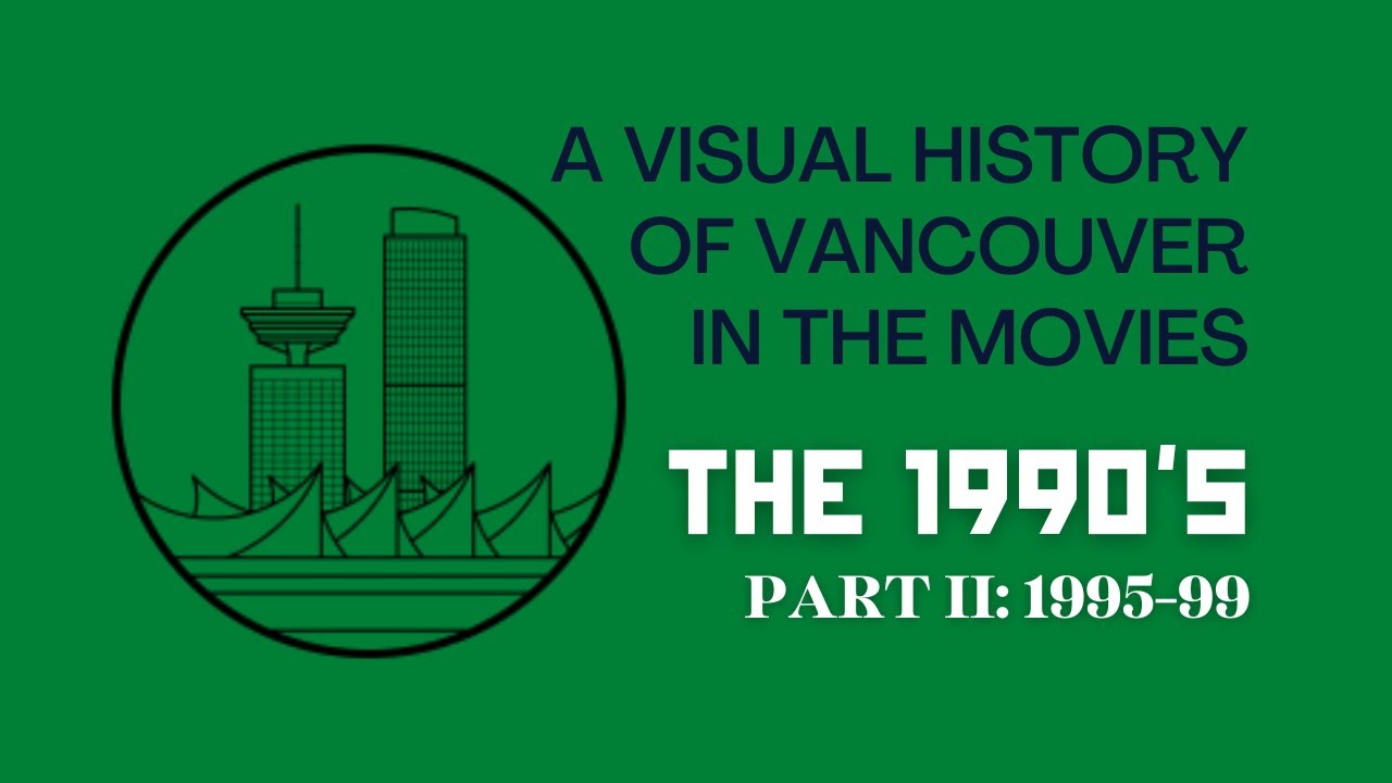 A Visual History of Vancouver in the movies: Part III 1995-1999