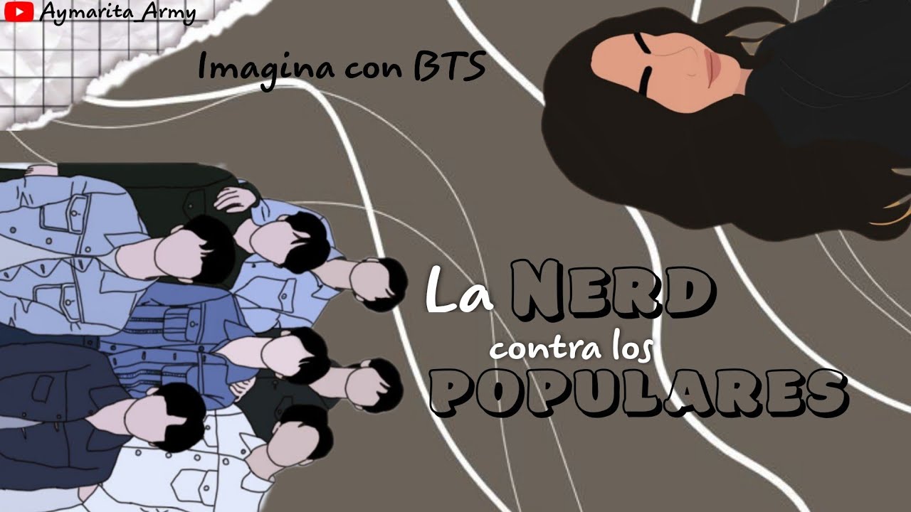«Imagina con BTS» [La nerd contra los populares] ~Parte 1/?~