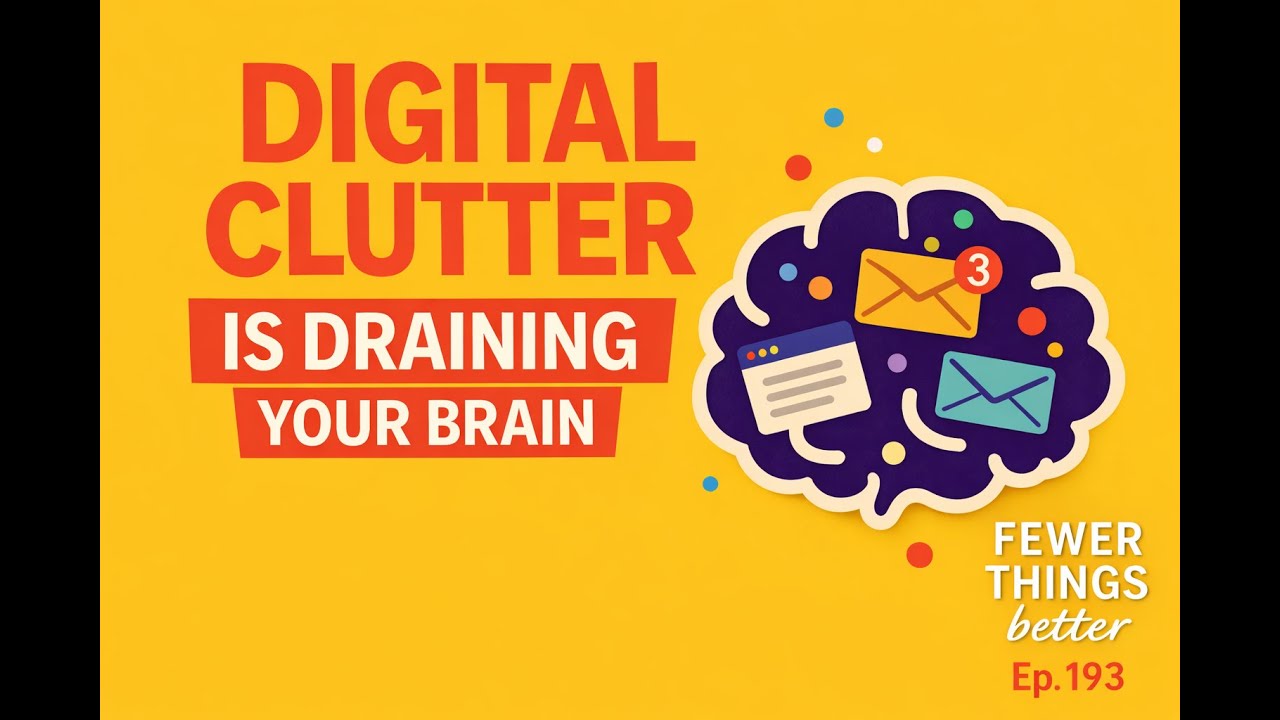 Digital Clutter & Brain Drain: The Hidden Cost of Too Much Tech | Fewer Things Better, Ep. 193